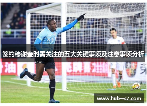 签约穆谢奎时需关注的五大关键事项及注意事项分析 签约穆谢奎时需关注的五大关键事项及注意事项分析