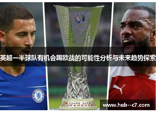 英超一半球队有机会踢欧战的可能性分析与未来趋势探索 英超一半球队有机会踢欧战的可能性分析与未来趋势探索