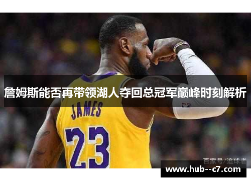 詹姆斯能否再带领湖人夺回总冠军巅峰时刻解析 詹姆斯能否再带领湖人夺回总冠军巅峰时刻解析