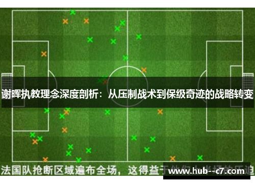 谢晖执教理念深度剖析:从压制战术到保级奇迹的战略转变 谢晖执教理念深度剖析:从压制战术到保级奇迹的战略转变