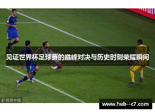 见证世界杯足球赛的巅峰对决与历史时刻荣耀瞬间