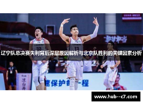 辽宁队总决赛失利背后深层原因解析与北京队胜利的关键因素分析