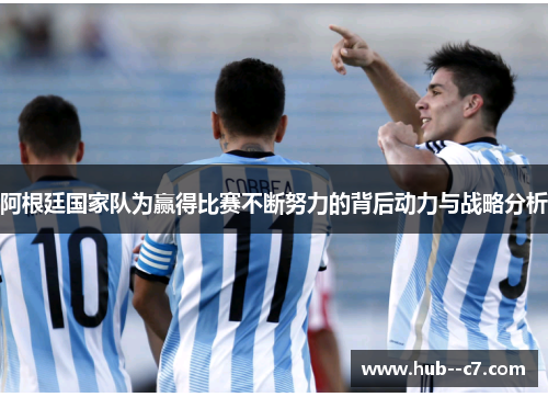 阿根廷国家队为赢得比赛不断努力的背后动力与战略分析 阿根廷国家队为赢得比赛不断努力的背后动力与战略分析