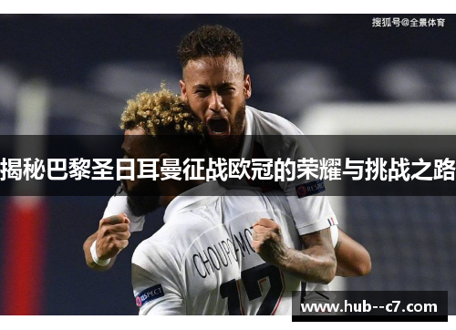 揭秘巴黎圣日耳曼征战欧冠的荣耀与挑战之路