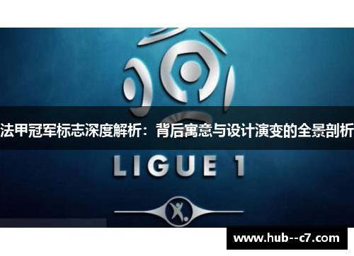 法甲冠军标志深度解析：背后寓意与设计演变的全景剖析
