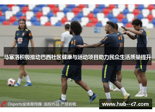 马塞洛积极推动巴西社区健康与运动项目助力民众生活质量提升