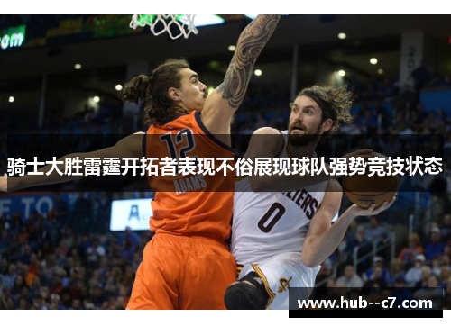 骑士大胜雷霆开拓者表现不俗展现球队强势竞技状态