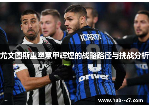 尤文图斯重塑意甲辉煌的战略路径与挑战分析 尤文图斯重塑意甲辉煌的战略路径与挑战分析