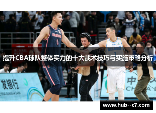 提升CBA球队整体实力的十大战术技巧与实施策略分析