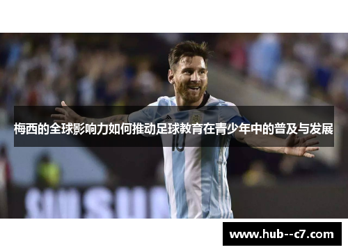 梅西的全球影响力如何推动足球教育在青少年中的普及与发展