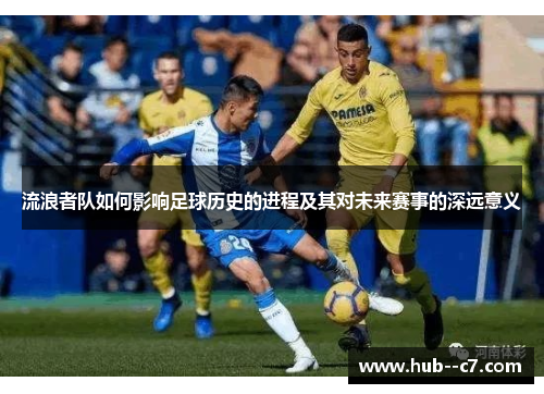 流浪者队如何影响足球历史的进程及其对未来赛事的深远意义 流浪者队如何影响足球历史的进程及其对未来赛事的深远意义