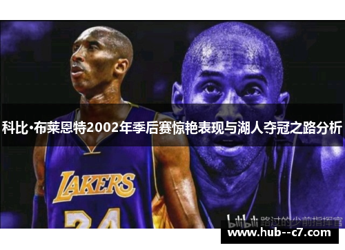 科比·布莱恩特2002年季后赛惊艳表现与湖人夺冠之路分析