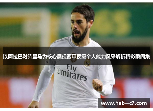 以阿拉巴对阵皇马为核心展现西甲顶级个人能力风采解析精彩瞬间集