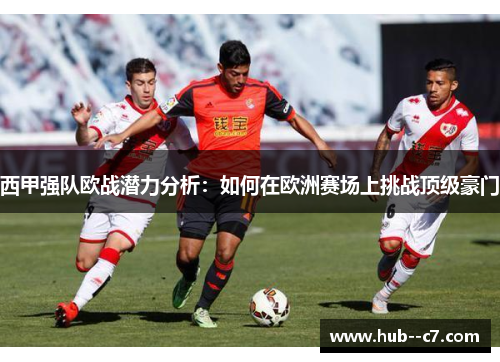西甲强队欧战潜力分析：如何在欧洲赛场上挑战顶级豪门