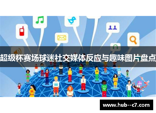 超级杯赛场球迷社交媒体反应与趣味图片盘点 超级杯赛场球迷社交媒体反应与趣味图片盘点