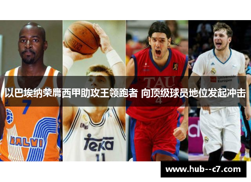 以巴埃纳荣膺西甲助攻王领跑者 向顶级球员地位发起冲击 以巴埃纳荣膺西甲助攻王领跑者 向顶级球员地位发起冲击