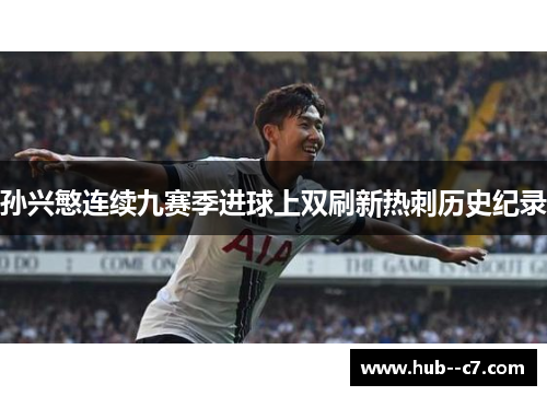 孙兴慜连续九赛季进球上双刷新热刺历史纪录 孙兴慜连续九赛季进球上双刷新热刺历史纪录