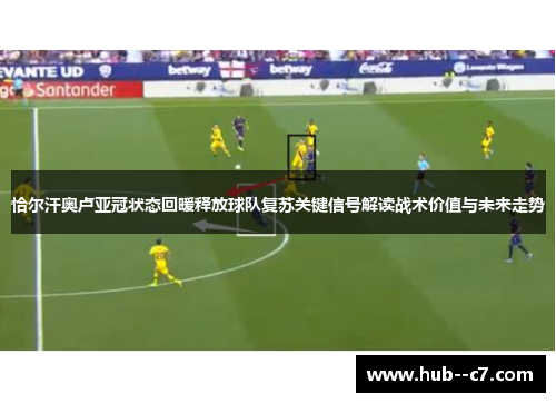 恰尔汗奥卢亚冠状态回暖释放球队复苏关键信号解读战术价值与未来走势