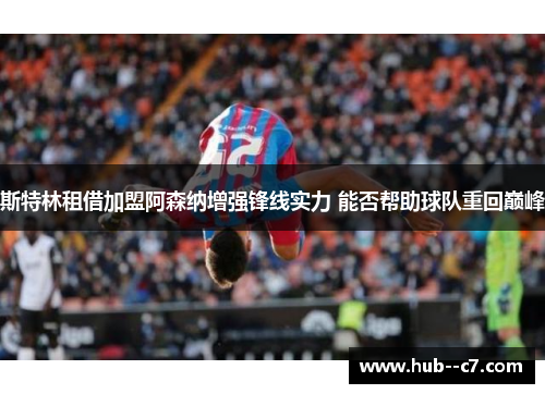 斯特林租借加盟阿森纳增强锋线实力 能否帮助球队重回巅峰