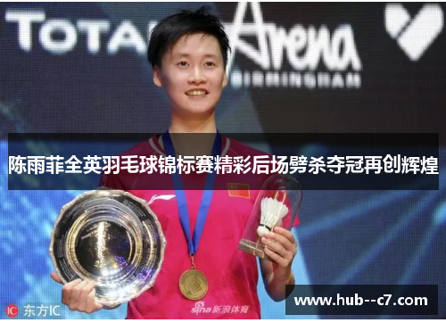陈雨菲全英羽毛球锦标赛精彩后场劈杀夺冠再创辉煌