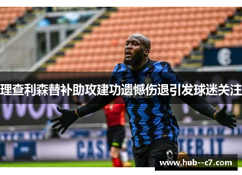 理查利森替补助攻建功遗憾伤退引发球迷关注 理查利森替补助攻建功遗憾伤退引发球迷关注